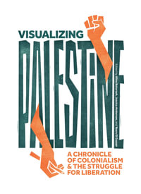Visualizing Palestine : A Chronicle of Colonialism and the Struggle for Liberation - Aline Batarseh