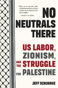 No Neutrals There : US Labor, Zionism, and the Struggle for Palestine - Jeff Schuhrke