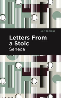 Letters From a Stoic : Mint Editions (Philosophical and Theological Work) - Seneca Sencea