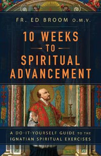 10 Weeks to Spiritual Advancement : A Do-It-Yourself Guide to the Ignatian Spiritual Exercises - Fr Ed Broom Omv