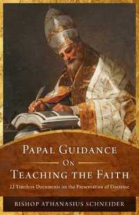 Catechism Sourcebook : 12 Timeless Documents on the Preservation of Doctrine - Athanasius, Bishop Schneider