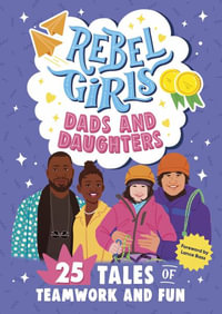 Rebel Girls Dads and Daughters : 25 Tales of Teamwork and Fun - Rebel Girls