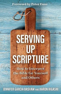 Serving Up Scripture : How to Interpret the Bible for Yourself and Others - Jennifer Garcia Bashaw