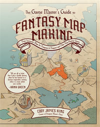 The Game Master's Guide to Fantasy Mapmaking : Draw Immersive Maps for Dungeons & Dragons and Other Role-Playing Games - Cody James King