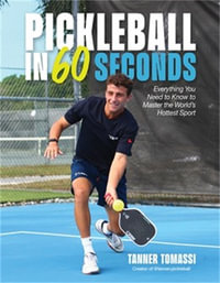 Pickleball in 60 Seconds : Everything You Need to Know to Master the World's Hottest Sport - Tanner Tomassi