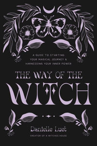 The Way of the Witch : A Guide to Starting Your Magical Journey and Activating Your Inner Power - Danielle Luet