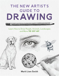 The New Artist's Guide to Drawing : Learn How to Draw People, Animals, Landscapes and More the Easy Way - Mark Liam Smith