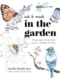 Ink & Wash in the Garden : Watercolor & Ink Birds, Insects, Wildlife & More - Camilla Damsbo Brix