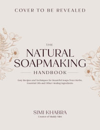 The Natural Soapmaking Handbook : Easy Recipes and Techniques for Beautiful Soaps from Herbs, Essential Oils and Other Botanicals - Simi Khabra