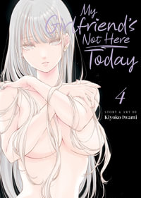 My Girlfriend's Not Here Today Vol. 4 : My Girlfriend's Not Here Today - Kiyoko Iwami