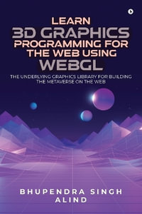 Learn 3D Graphics Programming for the Web Using WebGL : The underlying graphics library for building the metaverse on the web. - Dr. Bhupendra Singh