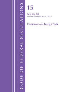 Code of Federal Regulations, Title 15 Commerce and Foreign Trade 0-299, Revised as of January 1, 2025 : Code of Federal Regulations, Title 15 Commerce and Foreign Trade - By Office of the Federal Register (U S )