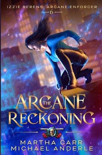 The Arcane Reckoning : Izzie Berens: Arcane Enforcer - Martha Carr