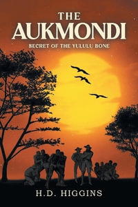 THE AUKMONDI : SECRET OF THE YULULU BONE - H. D. Higgins
