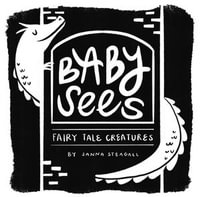 Baby Sees Fairy Tale Creatures : A High-Contrast Board Book for Babies - Janna Steagall
