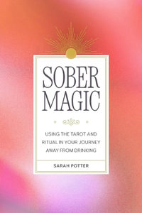 Sober Magic : Using the Tarot and Ritual in Your Journey Away from Drinking - Sarah Potter