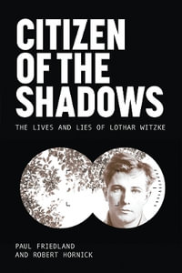 Citizen of the Shadows : The Lives and Lies of Lothar Witzke - Paul D. Friedland