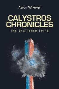 Calystros Chronicles : The Shattered Spire - Aaron Wheeler