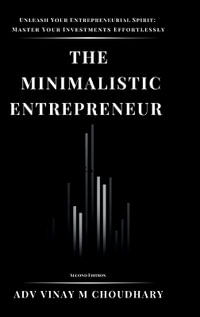 The Minimalistic Entrepreneur : Empower Your Investments with an Entrepreneurial Mindset - Adv Vinay M Choudhary