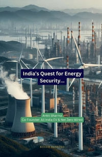 India's Quest for Energy Security : India's Roadmap to becoming an Energy Independent Nation - Ankit Sharma