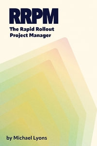 The Rapid Rollout Project Manager, A Guide for New Project Managers in Manufacturing Organizations - Michael Lyons