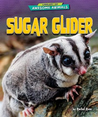 Sugar Glider : Library of Awesome Animals - Rachel Rose