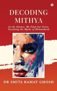 Decoding MITHYA : In the Silence, We Find Our Voice: Decoding the Myths of Womanhood - Dr Smita Kamat Ghosh