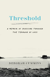 Threshold : A Memoir of Crossing Through the Terrain of Loss - Deborah Cummins