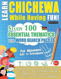 LEARN CHICHEWA WHILE HAVING FUN! - FOR BEGINNERS : EASY TO INTERMEDIATE - STUDY 100 ESSENTIAL THEMATICS WITH WORD SEARCH PUZZLES - VOL.1 - LINGUAS CLASSICS