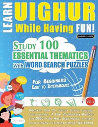 LEARN UIGHUR WHILE HAVING FUN! - FOR BEGINNERS : EASY TO INTERMEDIATE - STUDY 100 ESSENTIAL THEMATICS WITH WORD SEARCH PUZZLES - VOL.1 - LINGUAS CLASSICS