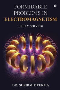 Formidable Problems in Electromagnetism : (Fully Solved) - Dr. Sunirmit Verma