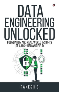 Data Engineering Unlocked : Foundation and Real World Insights of a High-Demand Field - Rakesh G