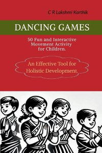 Dancing Games : 50 Fun and Interactive Movement Games for Children. : An effective tool for teachers to engage students. - C R Lakshmi Karthik