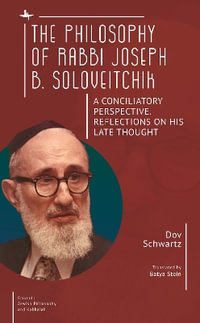 The Philosophy of Rabbi Joseph B. Soloveitchik : A Conciliatory Perspective. Reflections on His Late Thought - Dov Schwartz