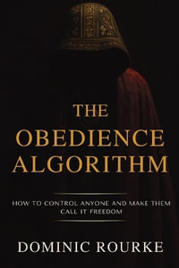 The Obedience Algorithm : How to Control Anyone and Make Them Call It Freedom - Dominic Rourke
