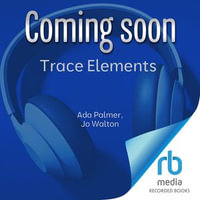 Trace Elements : Conversations on the Project of Science Fiction and Fantasy - Jo Walton
