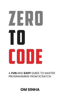 Zero To Code : A Fun and Easy Guide to Master Programming from Scratch - Om Sinha