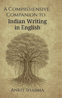 A Comprehensive Companion to Indian Writing in English : Thematic and Genre-Based Exploration of Indian English Literature - Ankit Sharma