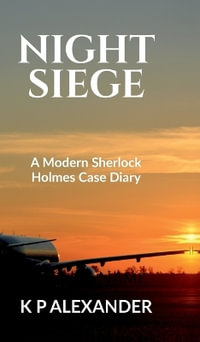 NIGHT SIEGE : A Modern Sherlock Holmes Case Diary - K P ALEXANDER