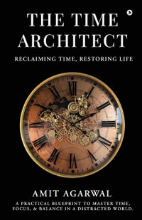 THE TIME ARCHITECT : Reclaiming Time, Restoring Life - Amit Agarwal