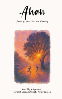 AHAN : Poems of Love, Loss and Becoming - Aaradhya Agrawal