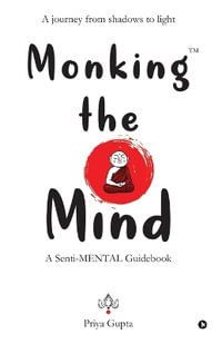 Monking the Mind : A Senti-MENTAL Guidebook - Priya Gupta