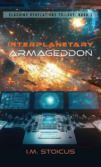 Interplanetary Armageddon : Clashing Revelations Trilogy - I.M. Stoicus