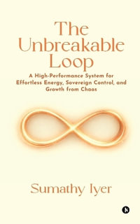 The Unbreakable Loop : A High-Performance system for Effortless Energy, Sovereign Control, and Growth from Chaos - Sumathy Iyer