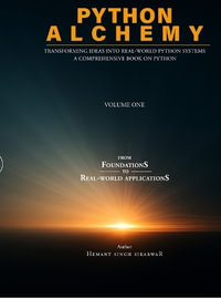 Python Alchemy - Volume One : Transforming Ideas into Real-World Python Systems - Hemant Singh Sikarwar