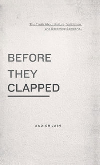 Before They Clapped : The Truth About Failure, Validation, and Becoming Someone - AADISH JAIN