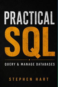 Practical SQL; Query & Manage Database : A Hands-On Guide to Database Querying, Design, Management, and Optimization - Stephen Hart