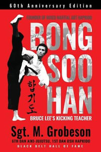 FOUNDER OF MIXED MARTIAL ART HAPKIDO - BONG SOO HAN - BRUCE LEE'S KICKING  TEACHER by Sgt. M. Grobeson | 9798985400090 | Booktopia