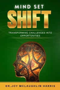 Shift Mindset : Transforming Challenges into Opportunities - Joy Letitia McLaughlin-Harris