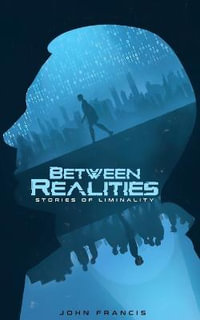 Between Realities : Stories of Liminality - John Francis